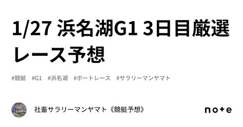 1 27 浜名湖g1 3日目厳選レース予想｜社畜サラリーマンヤマト《競艇予想》