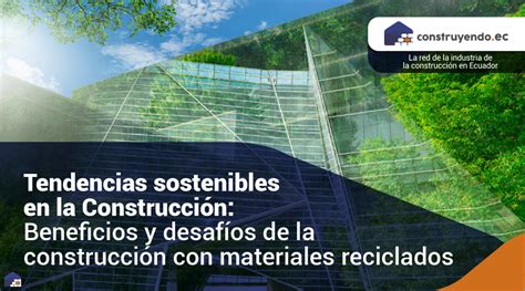 Tendencias sostenibles en la Construcción Beneficios y desafíos de la