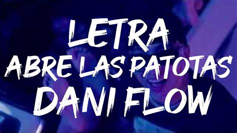 Abre Las Patotas Dani Flow Letra Conmigo Todo Va A Ser