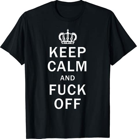 Keep Calm And Fuck Off Shirt Funny Offensive Swearing TShirt Amazon Co Uk Clothing