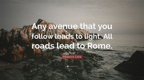 Frederick Lenz Quote Any Avenue That You Follow Leads To Light All