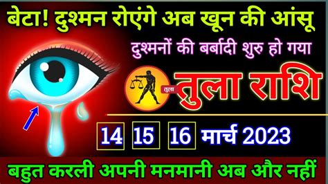 तुला राशि 14 15 16 मार्च 2023 दुश्मनों की बर्बादी शुरू दुश्मन रोएंगे अब खून की आंसू Tula