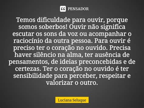 ⁠temos Dificuldade Para Ouvir Porque Luciana Seluque Pensador