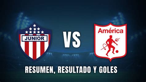 Junior Barranquilla X América De Cali - Junior vs. América de Cali: resultado, resumen, goles