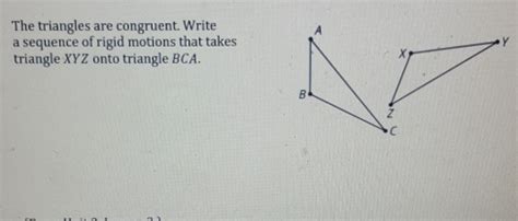 Solved The Triangles Are Congruent Write A Sequence Of Rigid Motions