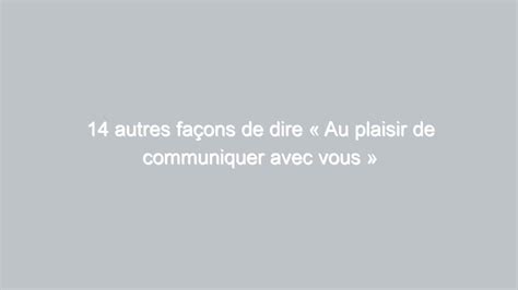 14 autres façons de dire Au plaisir de communiquer avec vous