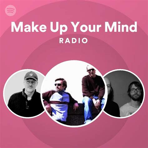 Make Up Your Mind Radio Playlist By Spotify Spotify