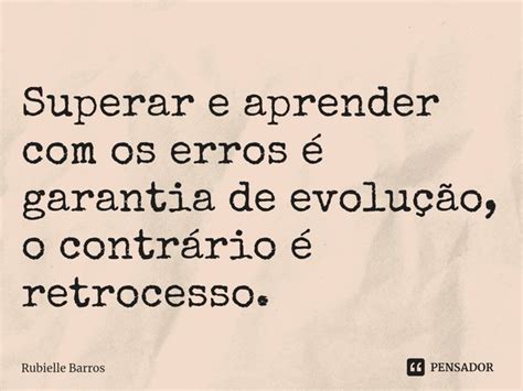 Superar E Aprender Com Os Erros é Rubielle Barros Pensador