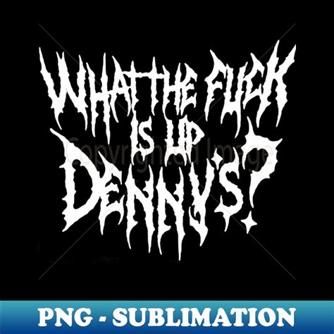 WTF Is Up Dennys Metal Font Hardcore Show Memorial Art Inspire Uplift