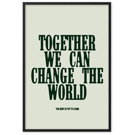 Together We Can Change The World Print in 2023 | Together we can, Change the world, The best is ...