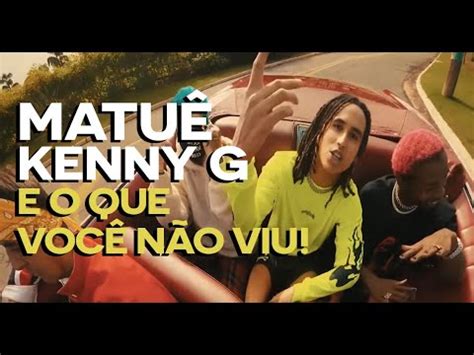 Matu Kenny G Descubra Todos Os Detalhes Sobre O Clipe Youtube