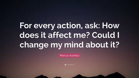 Marcus Aurelius Quote For Every Action Ask How Does It Affect Me