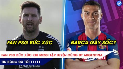 TIN BÓNG ĐÁ TỐI 11 11 Fan PSG bức xúc vì Messi vui vẻ tập luyện cùng ĐT