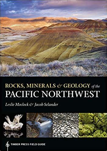 Rocks Minerals And Geology Of The Pacific Northwest A Timber Press