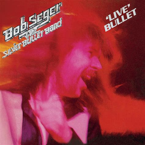 Bob Seger & The Silver Bullet Band - Live Bullet | iHeart