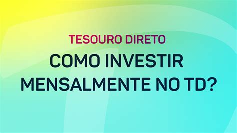 Como Fazer Seus Investimentos No Tesouro Direto Mensalmente