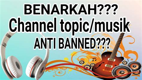 Benarkah Channel Topic Atau Channel Musik Itu Anti Banned YouTube