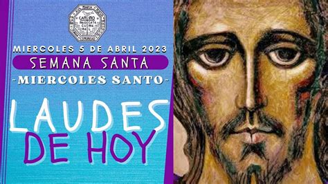 LAUDES DEL DIA DE HOY MIERCOLES SANTO MIERCOLES 5 DE ABRIL 2023