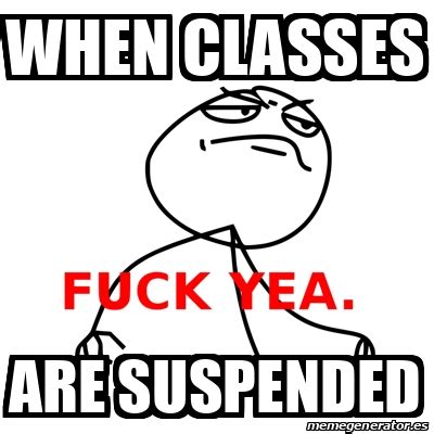 Meme Fuck Yea When Classes Are Suspended