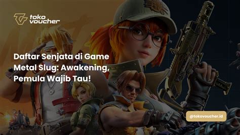 Daftar Senjata Di Metal Slug Awakening Pemula Wajib Tau