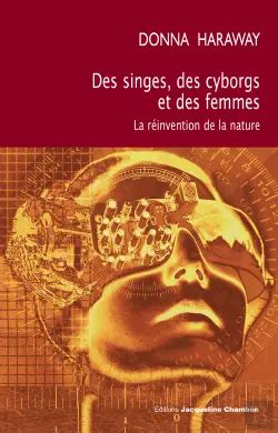 Des Singes Des Cyborgs Et Des Femmes La R Invention De La Nature