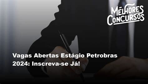 Vagas Abertas Estágio Petrobras 2024 Inscreva se Já