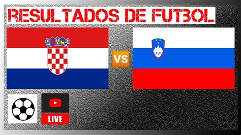 Croacia Vs Eslovenia En Vivo Amistoso Resultados De Futbol De Hoy