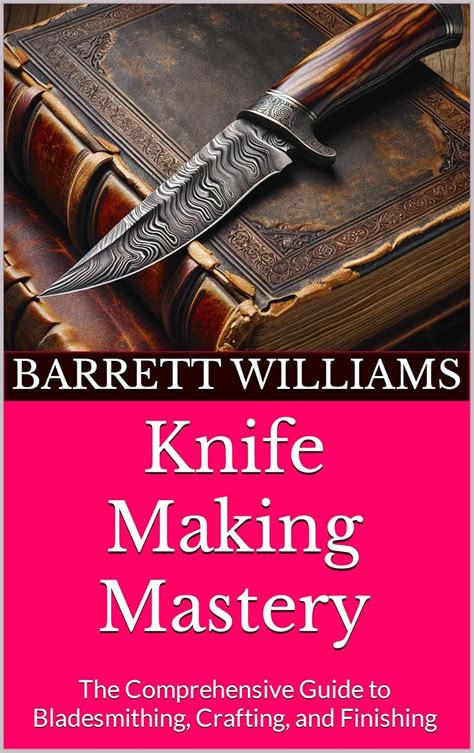 Amazon Knife Making Mastery The Comprehensive Guide To