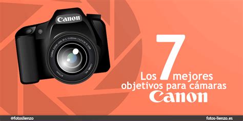 Los 7 mejores Objetivos Canon Elección sin errores