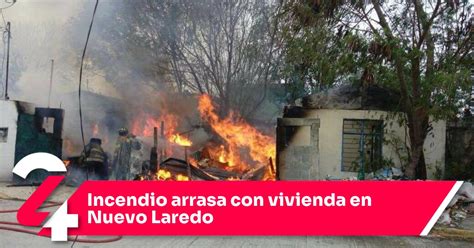 Incendio Arrasa Con Vivienda En Nuevo Laredo Noticias24Siete