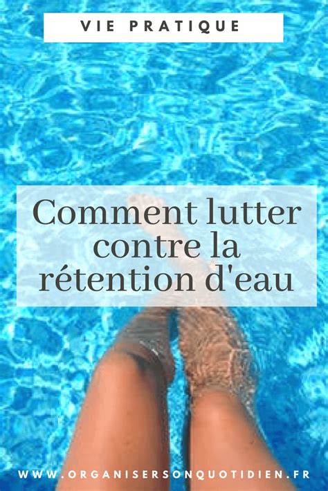 Comment lutter contre la rétention d eau Organiser son quotidien