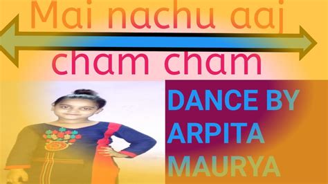 Baghi Mai Nachu Aaj Cham Cham Dance Arpita Maurya Youtube