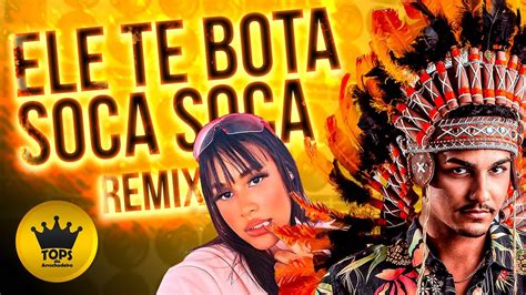 Ele Te Bota Soca Soca Arrochadeira Remix O Ndio E Mc Mazzie