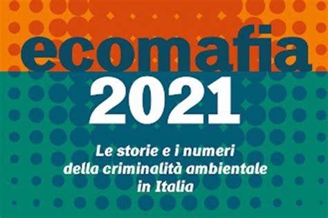 Ecomafia Tutti I Numeri Sulle Illegalit Ambientali In Italia Le