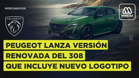 Peugeot Lanza Versión Renovada Del Modelo 308 Conoce El Nuevo Logotipo