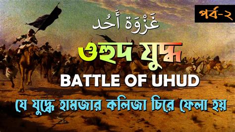 ওহুদ যুদ্ধ। যে যুদ্ধে হযরত হামজার কলিজা চিরে ফেলা হয়। ২য় পর্ব । Ohud