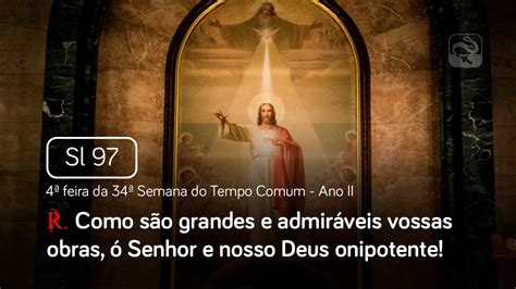 Salmo 97 Como são grandes e admiráveis vossas obras 4ª feira da 34ª