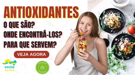 Antioxidantes O Que São Onde Encontrá Los E Para Que Servem