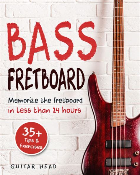 Bass Fretboard: Memorize The Fretboard In Less Than 24 Hours: 35+ Tips ...