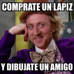 Meme Willy Wonka Comprate Un Lapiz Y Dibujate Un Amigo 30325757