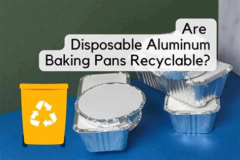 Are Disposable Aluminum Baking Pans Recyclable?