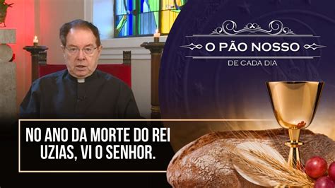 No Ano Que Morreu O Rei Uzias - No ano da morte do rei Uzias vi o Senhor - O Pão Nosso - 13/07/24 - YouTube