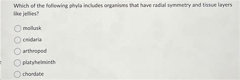 Solved Which Of The Following Phyla Includes Organisms That