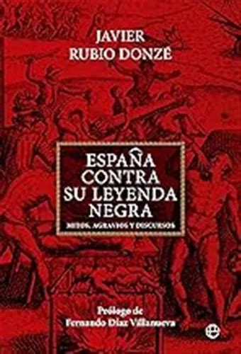 España Contra Su Leyenda Negra Mitos Agravios Y Discursos en venta en