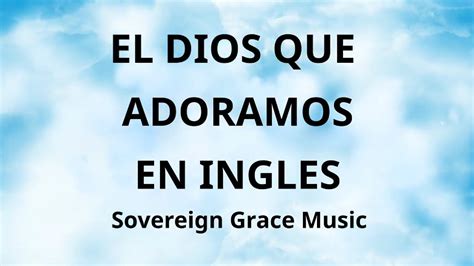 El Dios Que Adoramos En Ingles Sovereign Grace Music English Cover