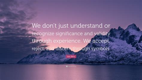 Iain Reid Quote: “We don’t just understand or recognize significance ...