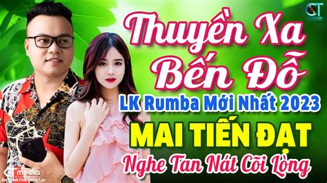 LK Thuyền Xa Bến Đỗ Mai Tiến Đạt Mở To LK Rumba Bolero Mới Nhất 2023