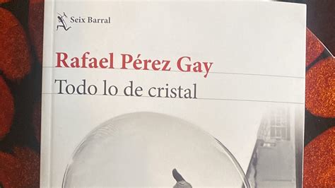 Todo lo de cristal la nueva obra de Rafael Pérez Gay