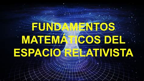 FUNDAMENTOS MATEMATICOS ESPACIO RELATIVISTA ANEXO AL CURSO DE