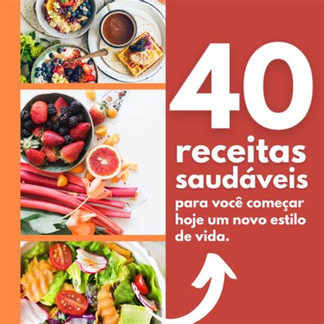 40 Receitas Saudáveis Para Você Começar Hoje Um Novo Estilo De Vida